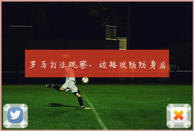 罗马打法观察，边路攻防防身后